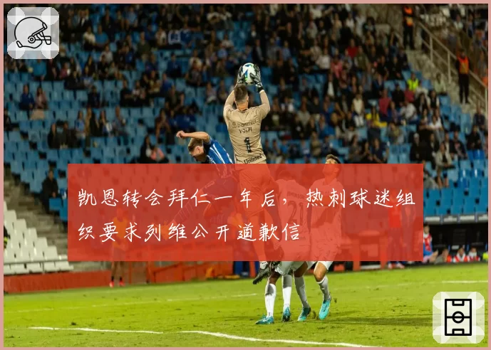 凯恩转会拜仁一年后，热刺球迷组织要求列维公开道歉信