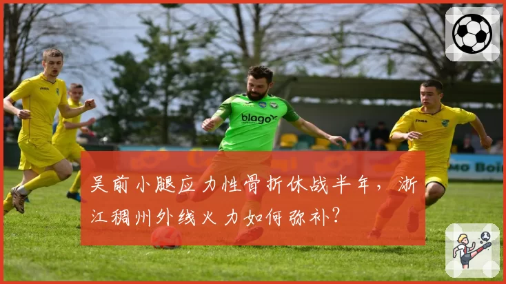 吴前小腿应力性骨折休战半年，浙江稠州外线火力如何弥补？