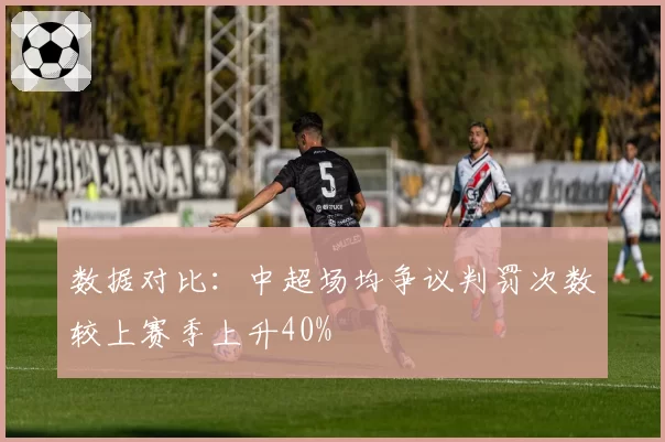 数据对比：中超场均争议判罚次数较上赛季上升40%