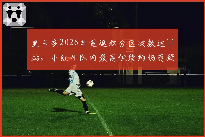 里卡多2026年重返积分区次数达11站，小红牛队内最高但续约仍存疑